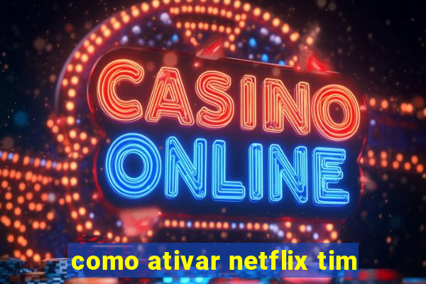 como ativar netflix tim